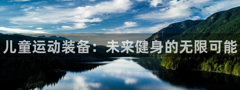 k1体育官网下载招商电话号码查询：儿童运动装备：未来