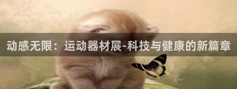 海南k1体育官网下载：动感无限：运动器材展-科技与健康的新篇