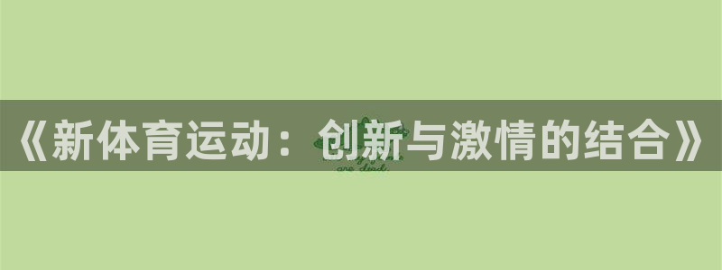 必一运动体育官网入口：《新体育运动：创新与激情的结合》