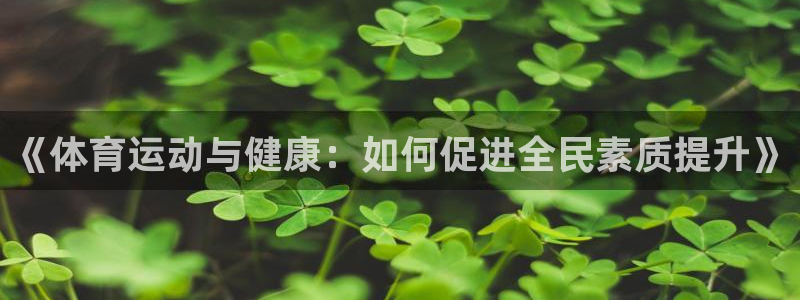 bsports官网 必一运动：《体育运动与健康：如何促进全民素质提升》