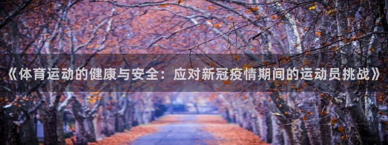 必一运动：《体育运动的健康与安全：应对新冠疫情期间的运动员挑战》