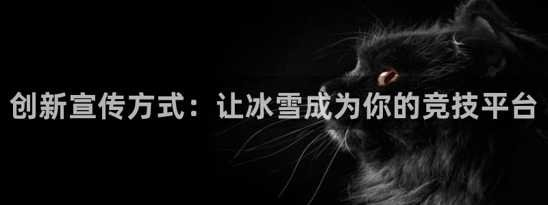 必一运动官网入口：创新宣传方式：让冰雪成为你的竞技平台